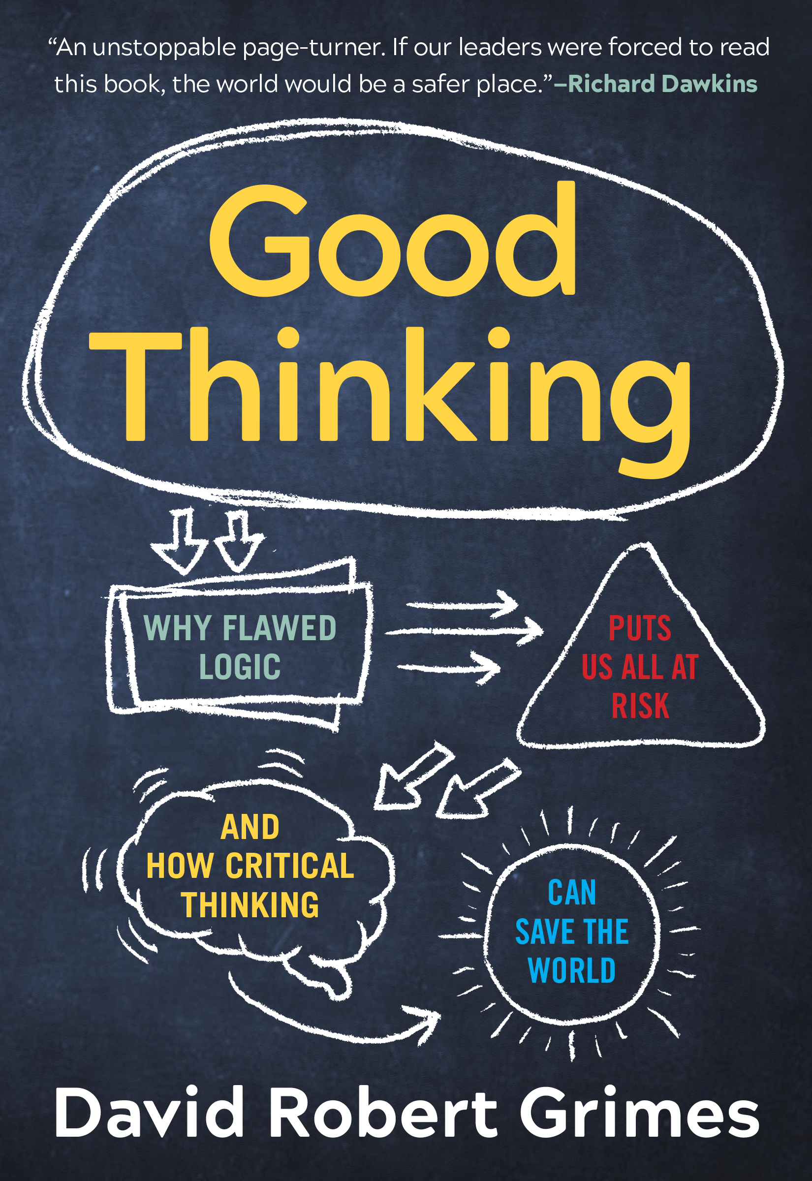 Good Thinking: Why Flawed Logic Puts Us All at Risk and How Critical Thinking Can Save the World by David Robert Grimes